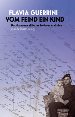 Flavia Guerrini, Vom Feind ein Kind. Nachkommen alliierter Soldaten erzählen, Wien 2022. (Quelle: Mandelbaum Verlag eG)